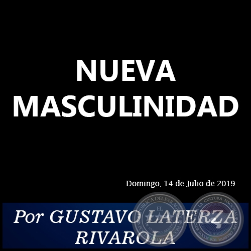 NUEVA MASCULINIDAD - Por GUSTAVO LATERZA RIVAROLA - Domingo, 14 de Julio de 2019
